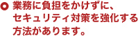 業務に負担をかけずに、セキュリティ対策を強化する方法があります。