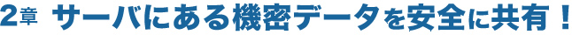サーバにある機密データを安全に共有！