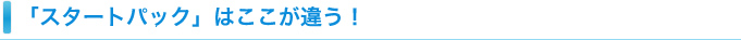 「スタートパック」はここが違う！