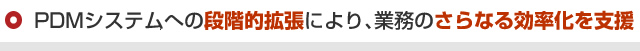 PDMシステムへの段階的拡張により、業務のさらなる効率化を支援
